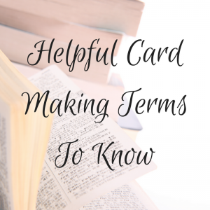 Helpful Card Making Terms To Know