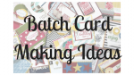 Batch Card Making Ideas