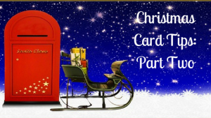 Preparing for Christmas: Card Tips Part Two